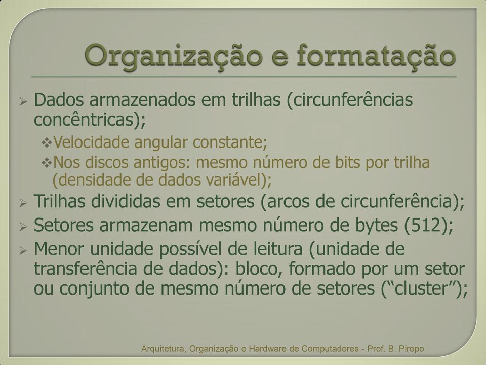 (arcos de circunferência); Setores armazenam mesmo número de bytes (512); Menor unidade possível de