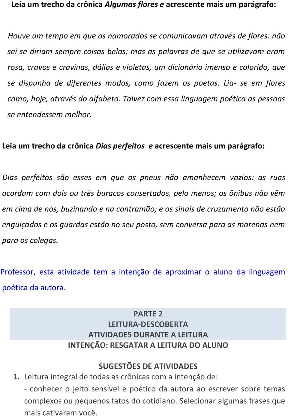 Lia- se em flores como, hoje, através do alfabeto. Talvez com essa linguagem poética as pessoas se entendessem melhor.