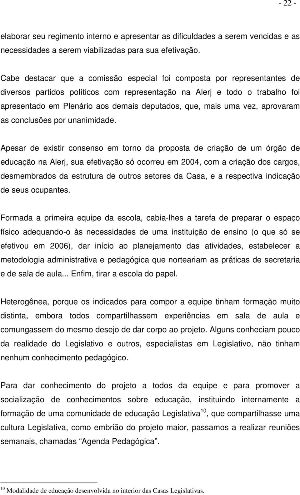 que, mais uma vez, aprovaram as conclusões por unanimidade.