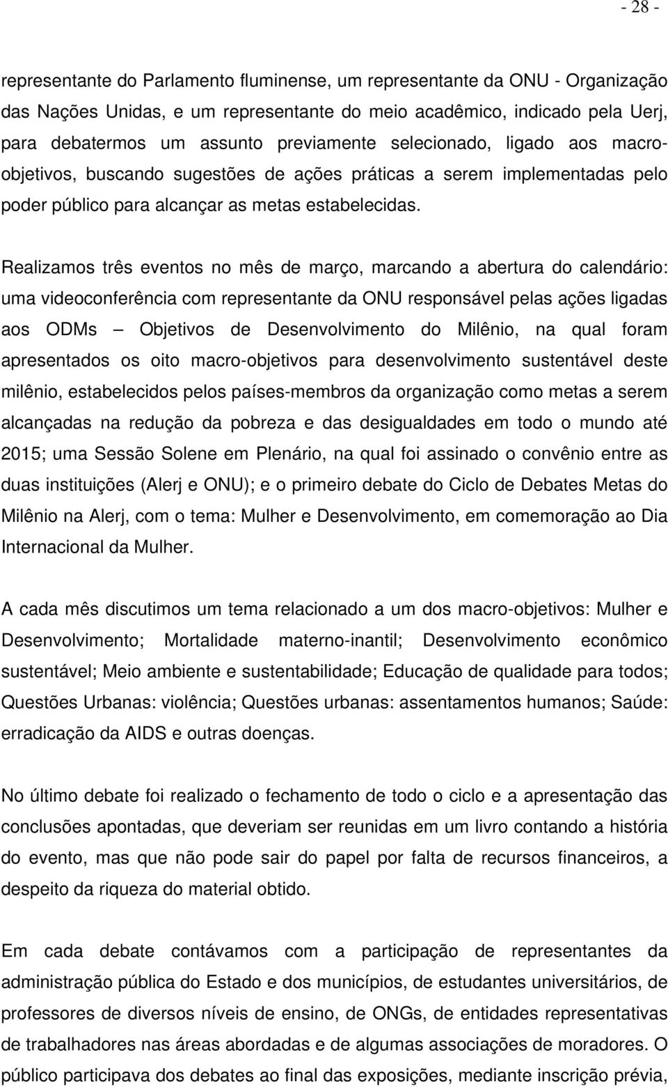 Realizamos três eventos no mês de março, marcando a abertura do calendário: uma videoconferência com representante da ONU responsável pelas ações ligadas aos ODMs Objetivos de Desenvolvimento do