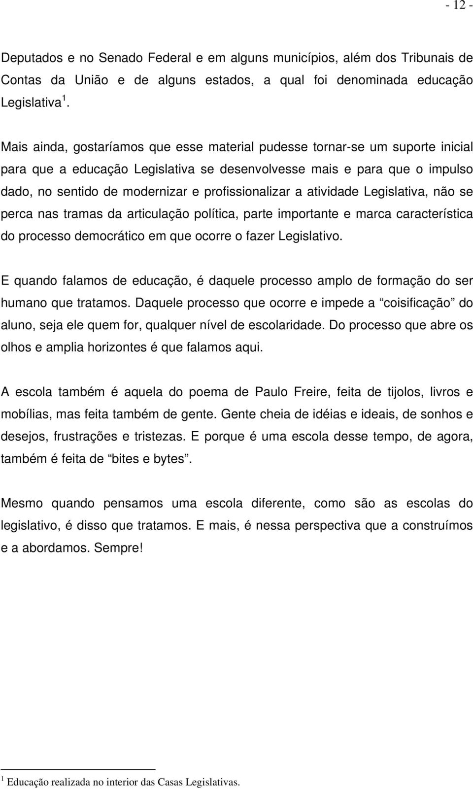 profissionalizar a atividade Legislativa, não se perca nas tramas da articulação política, parte importante e marca característica do processo democrático em que ocorre o fazer Legislativo.