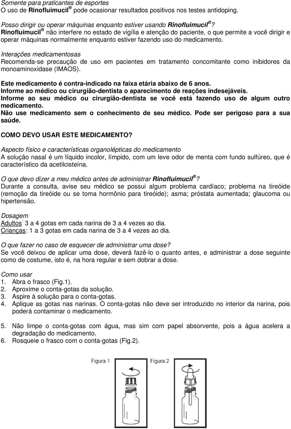 Interações medicamentosas Recomenda-se precaução de uso em pacientes em tratamento concomitante como inibidores da monoaminoxidase (IMAOS).