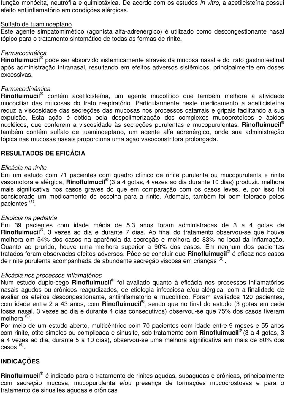 Farmacocinética Rinofluimucil pode ser absorvido sistemicamente através da mucosa nasal e do trato gastrintestinal após administração intranasal, resultando em efeitos adversos sistêmicos,