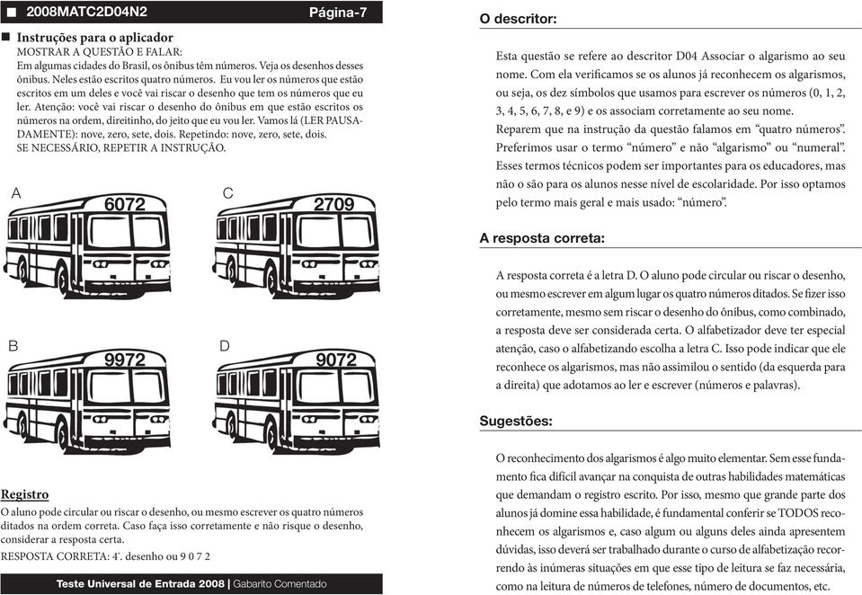 Atenção: você vai riscar o desenho do ônibus em que estão escritos os números na ordem, direitinho, do jeito que eu vou ler. Vamos lá (LER PAUSA- DAMENTE): nove, zero, sete, dois.