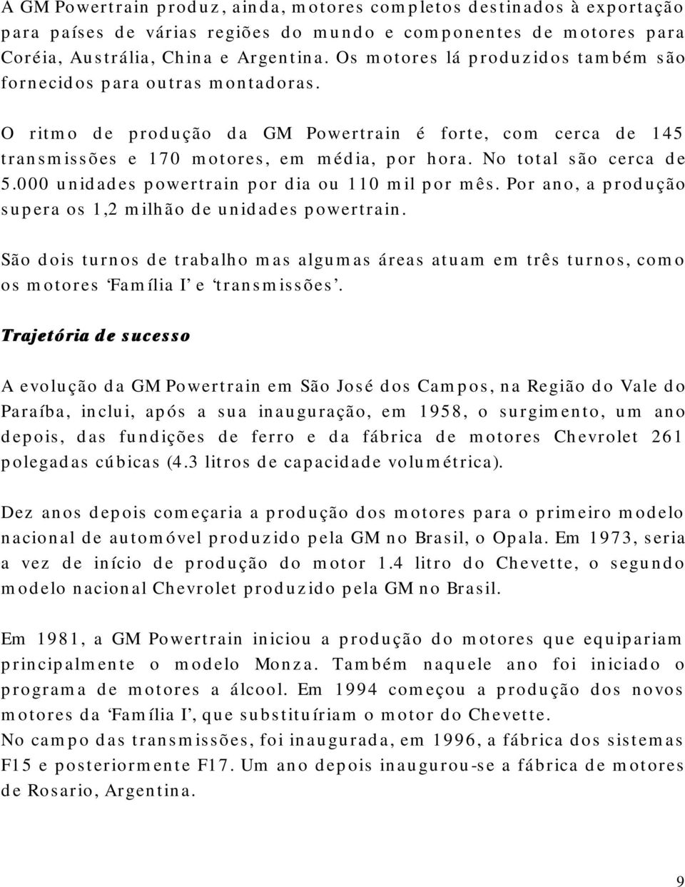 No total são cerca de 5.000 unidades powertrain por dia ou 110 mil por mês. Por ano, a produção supera os 1,2 milhão de unidades powertrain.