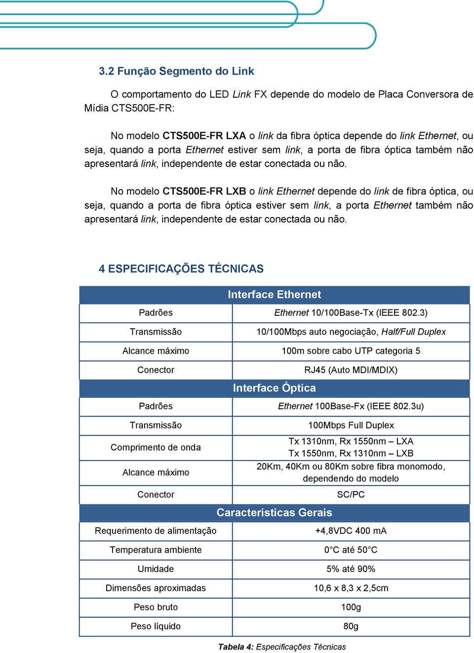 No modelo CTS500E-FR LXB o link Ethernet depende do link de fibra óptica, ou seja, quando a porta de fibra óptica estiver sem link, a porta Ethernet também não apresentará link, independente de estar