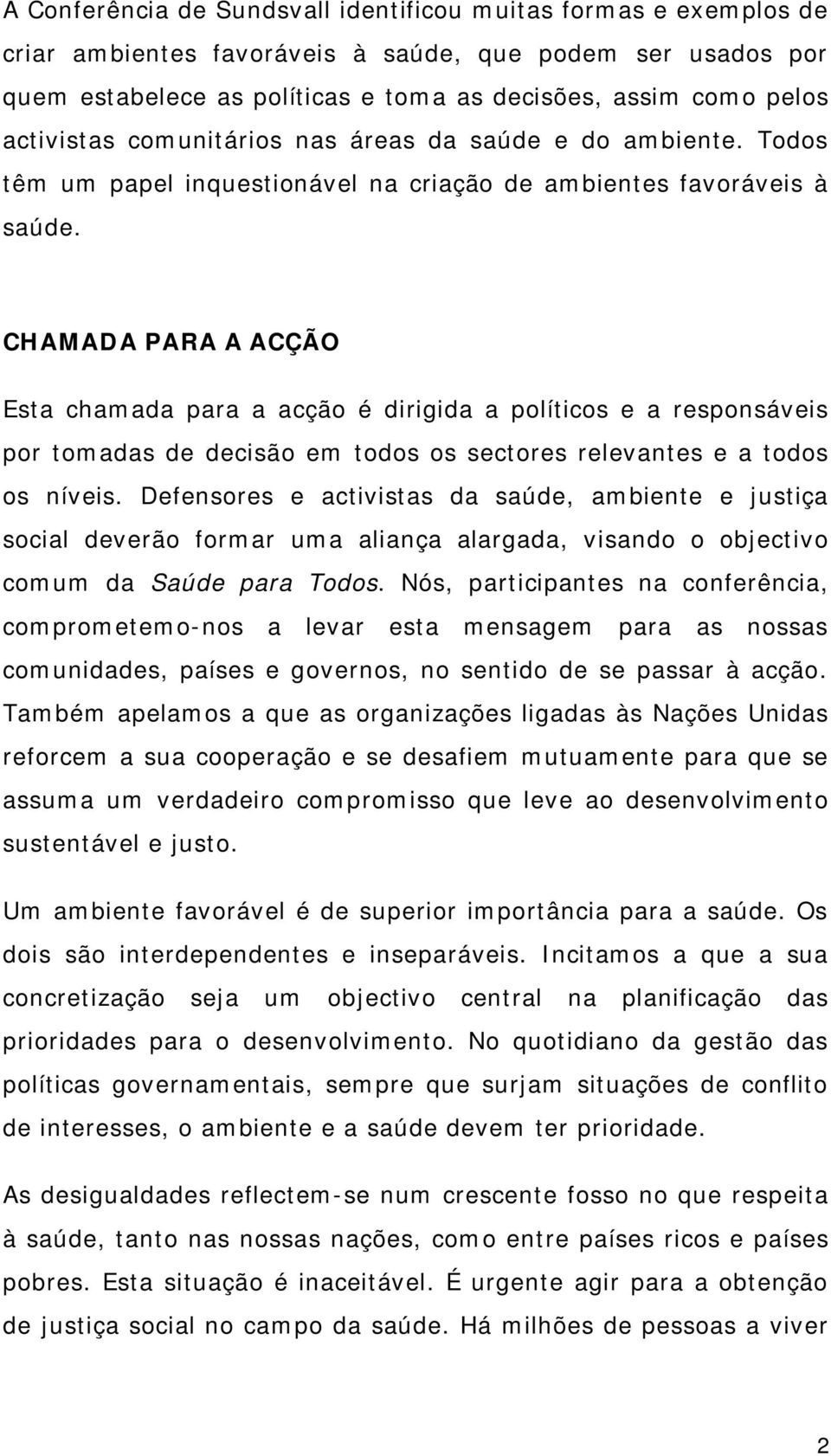 CHAMADA PARA A ACÇÃO Esta chamada para a acção é dirigida a políticos e a responsáveis por tomadas de decisão em todos os sectores relevantes e a todos os níveis.