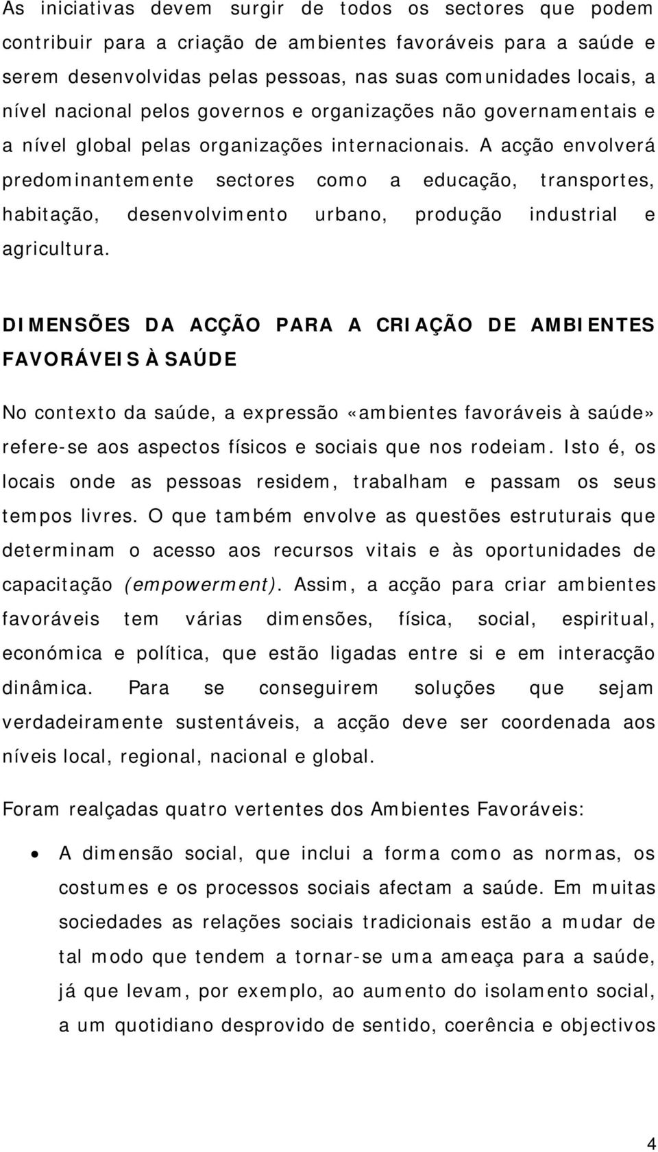 A acção envolverá predominantemente sectores como a educação, transportes, habitação, desenvolvimento urbano, produção industrial e agricultura.