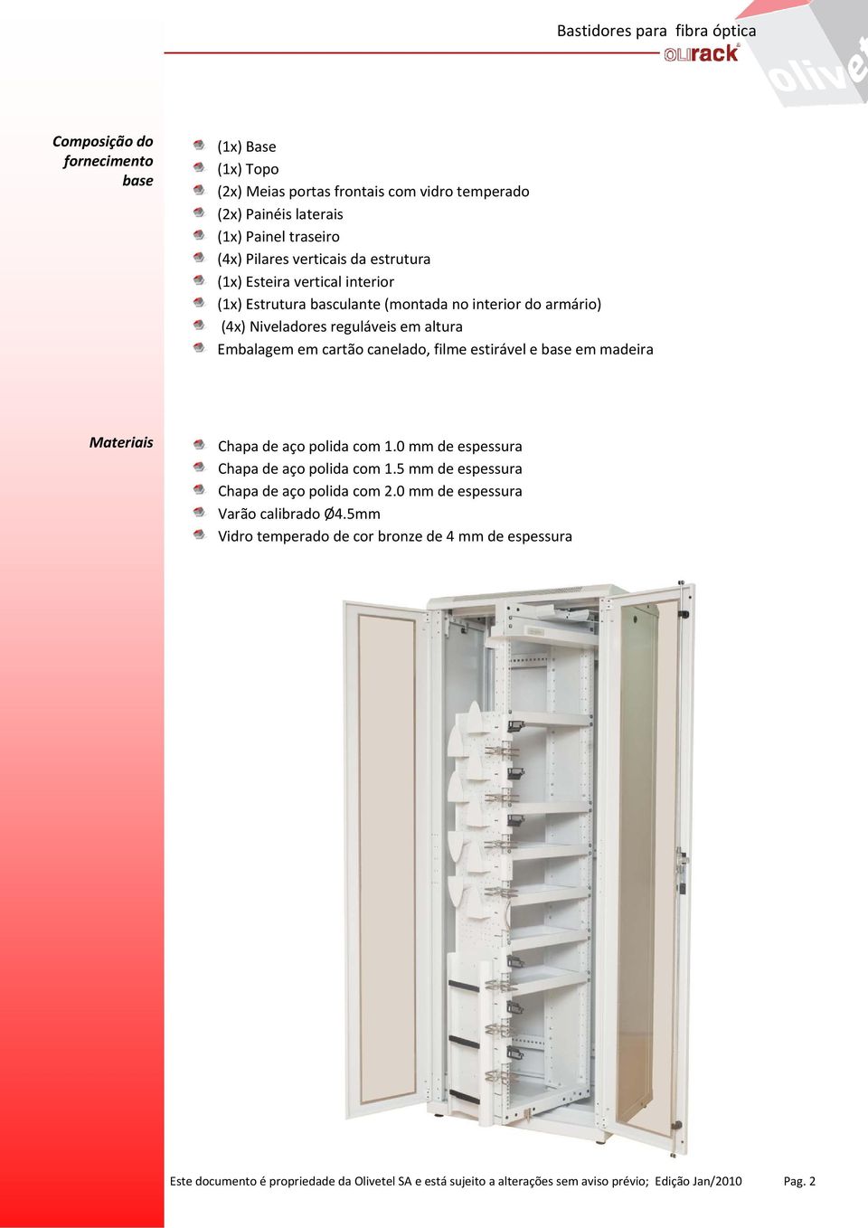 estirável e base em madeira Materiais Chapa de aço polida com 1.0 mm de espessura Chapa de aço polida com 1.5 mm de espessura Chapa de aço polida com 2.