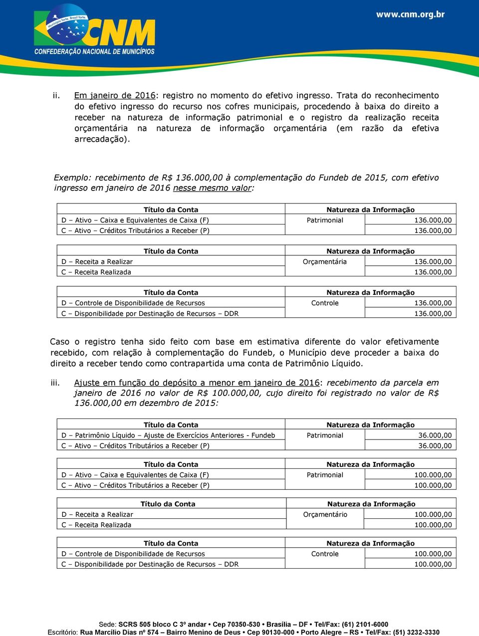 orçamentária na natureza de informação orçamentária (em razão da efetiva arrecadação). Exemplo: recebimento de R$ 136.