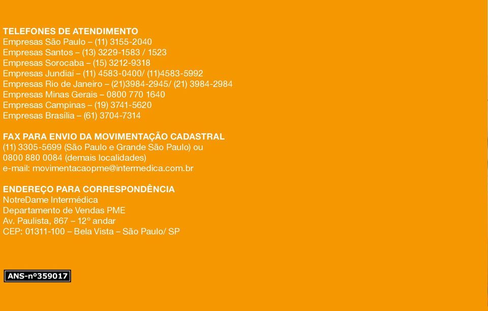 3704-7314 FAX PARA ENVIO DA MOVIMENTAÇÃO CADASTRAL (11) 3305-5699 (São Paulo e Grande São Paulo) ou 0800 880 0084 (demais localidades) e-mail: