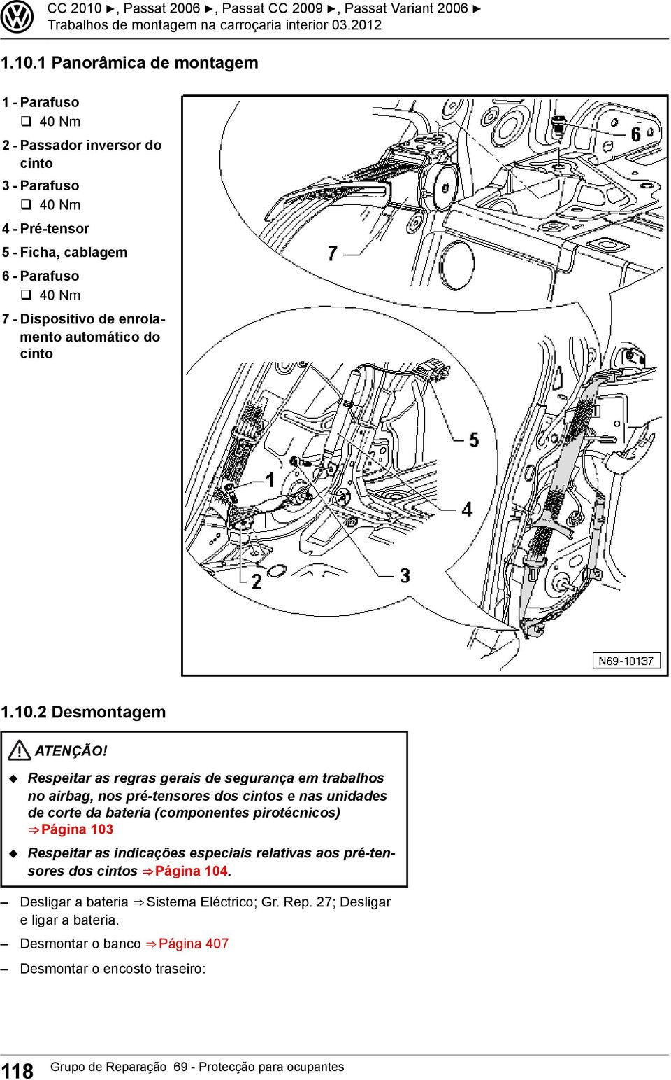 2 Desmontagem Respeitar as regras gerais de segurança em trabalhos no airbag, nos pré-tensores dos cintos e nas unidades de corte da bateria (componentes