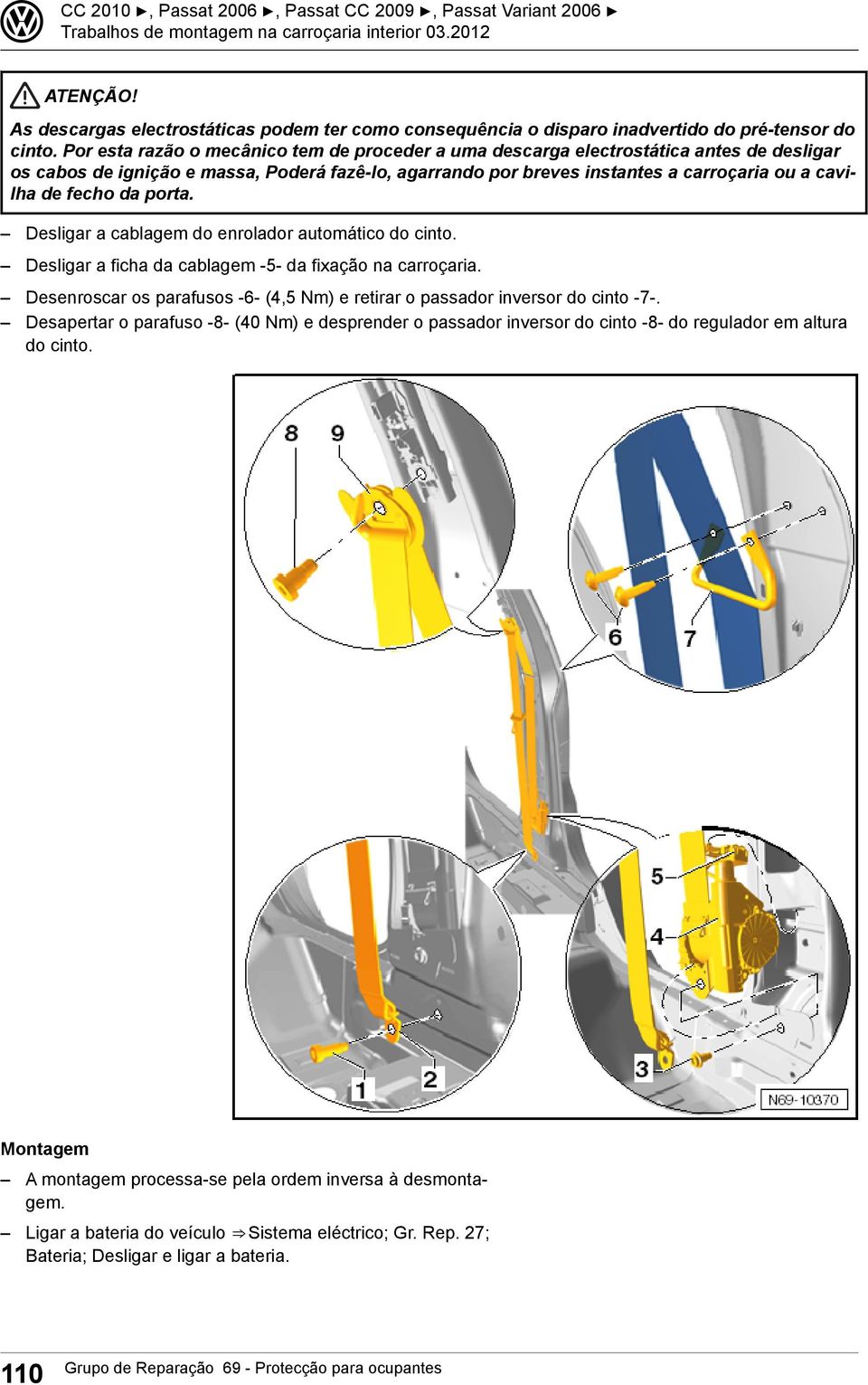 fecho da porta. Desligar a cablagem do enrolador automático do cinto. Desligar a ficha da cablagem -5- da fixação na carroçaria.