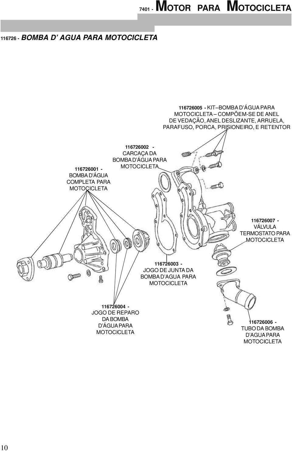 ÁGUA PARA 116726001 - BOMBA D ÁGUA COMPLETA PARA 116726007 - VÁLVULA TERMOSTATO PARA 116726003 - JOGO DE