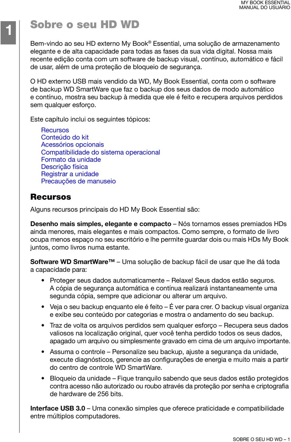 O HD externo USB mais vendido da WD, My Book Essential, conta com o software de backup WD SmartWare que faz o backup dos seus dados de modo automático e contínuo, mostra seu backup à medida que ele é