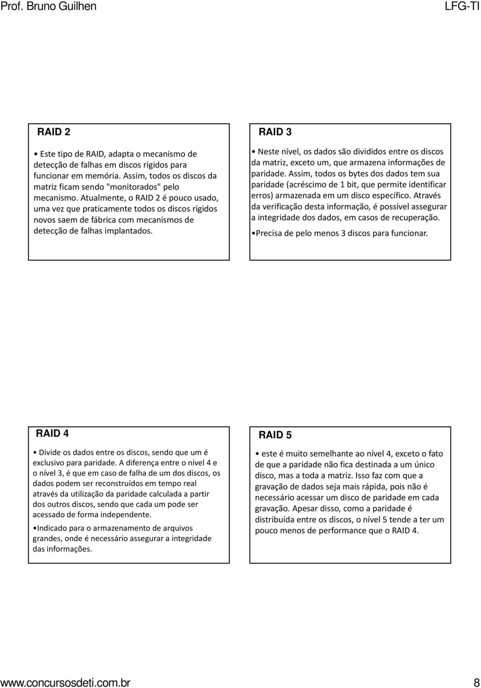 RAID 3 Neste nível, os dados são divididos entre os discos da matriz, exceto um, que armazena informações de paridade.