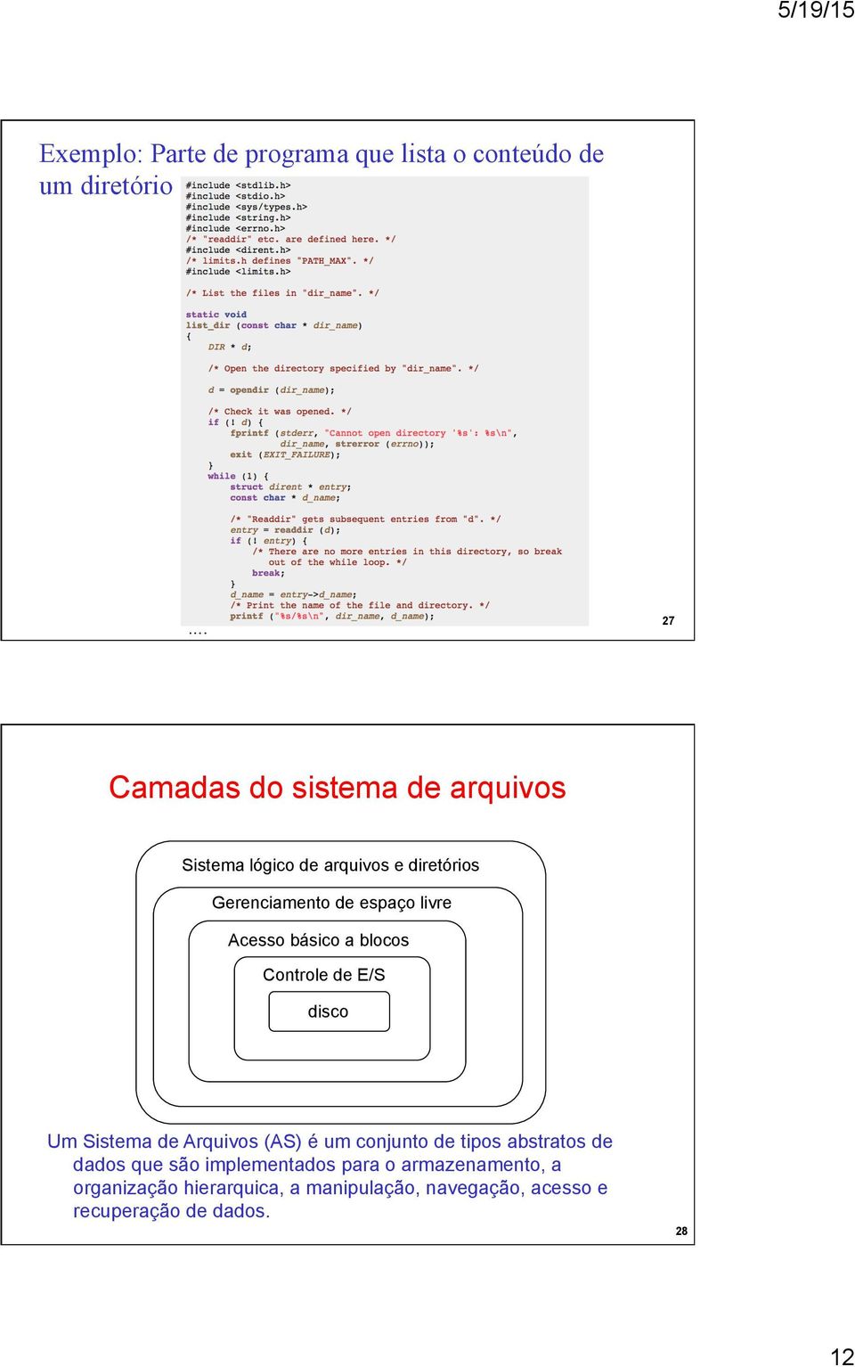 Acesso básico a blocos Controle de E/S disco Um Sistema de Arquivos (AS) é um conjunto de tipos