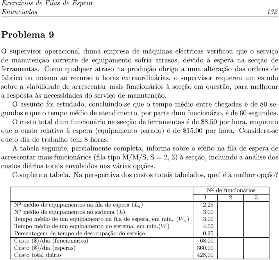 Como qualquer atraso na produção obriga a uma alteração das ordens de fabrico ou mesmo ao recurso a s extraordinárias, o supervisor requereu um estudo sobre a viabilidade de acrescentar mais