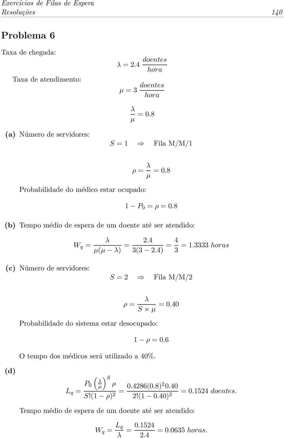 8 (b) Tempo médio de espera de um doente até ser atendido: W q = µ(µ ) = 2.4 3(3 2.4) = 4 =1.