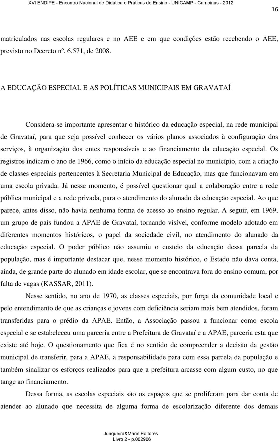 planos associados à configuração dos serviços, à organização dos entes responsáveis e ao financiamento da educação especial.