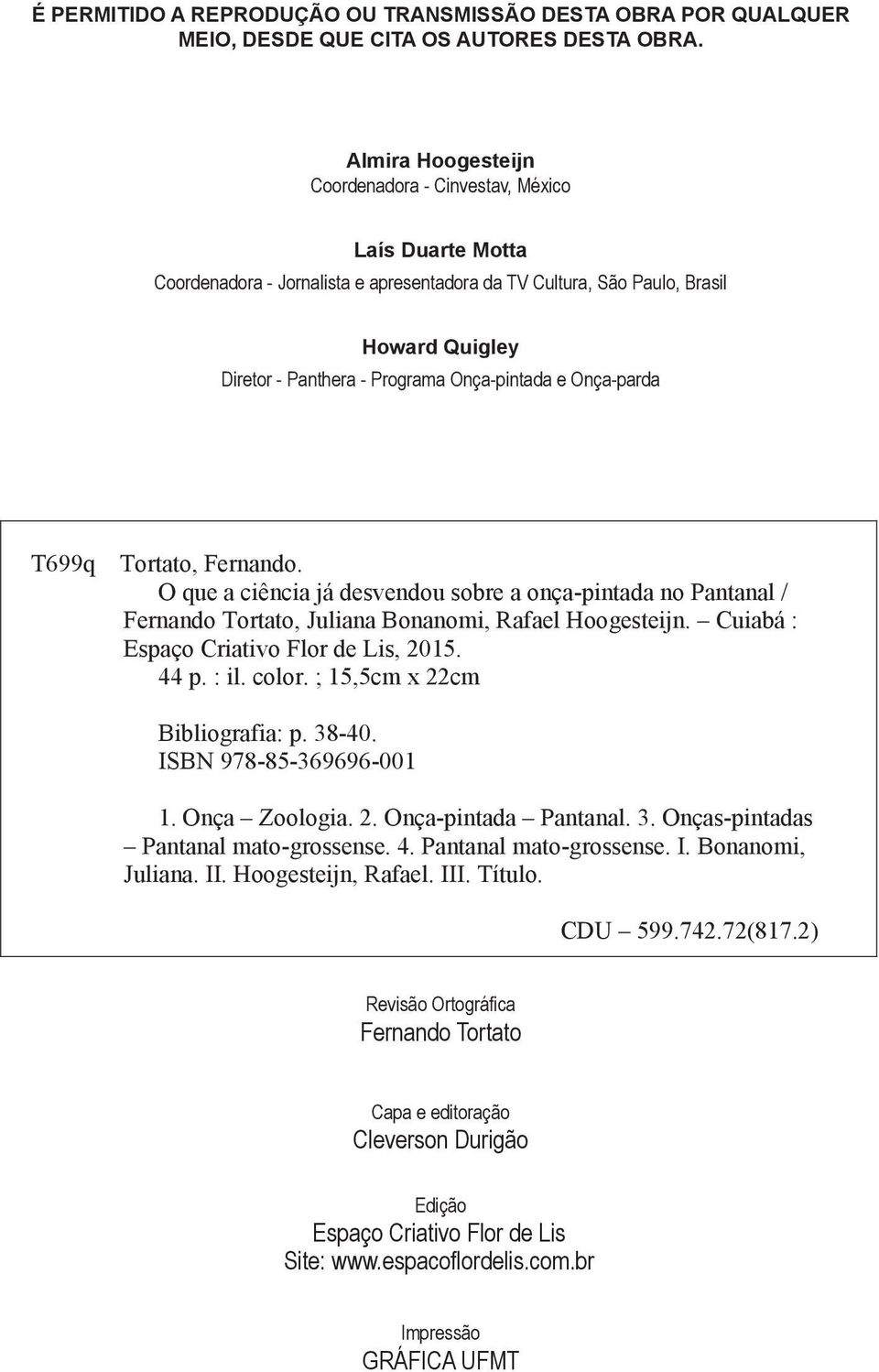 Onça-pintada e Onça-parda Dados Internacionais de Catalogação na Publicação (CIP) T699q Tortato, Fernando.