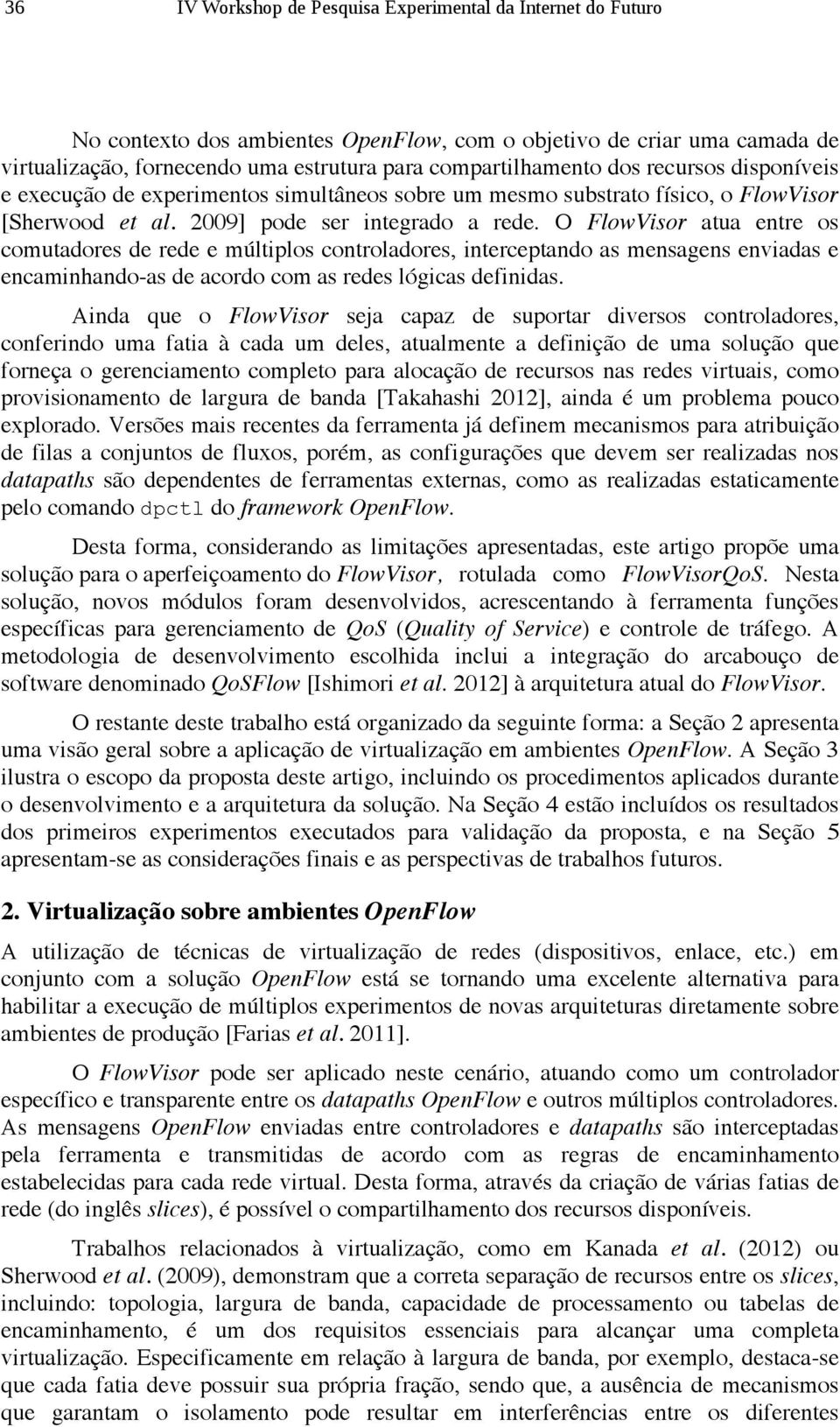 O FlowVisor atua entre os comutadores de rede e múltiplos controladores, interceptando as mensagens enviadas e encaminhando-as de acordo com as redes lógicas definidas.