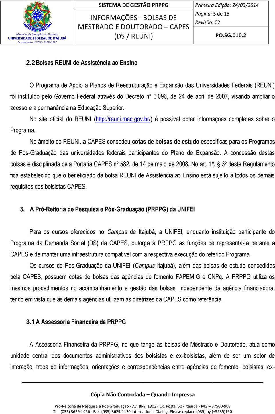 096, de 24 de abril de 2007, visando ampliar o acesso e a permanência na Educação Superior. No site oficial do REUNI (http://reuni.mec.gov.br/) é possível obter informações completas sobre o Programa.