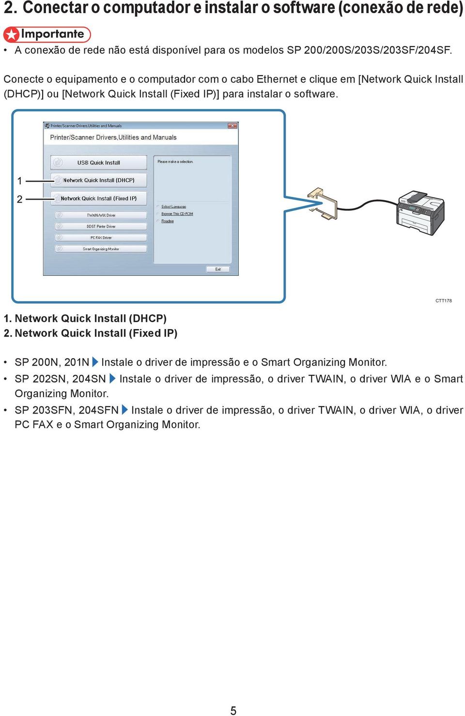 Network Quick Install (DHCP) 2. Network Quick Install (Fixed IP) SP 200N, 201N Instale o driver de impressão e o Smart Organizing Monitor.