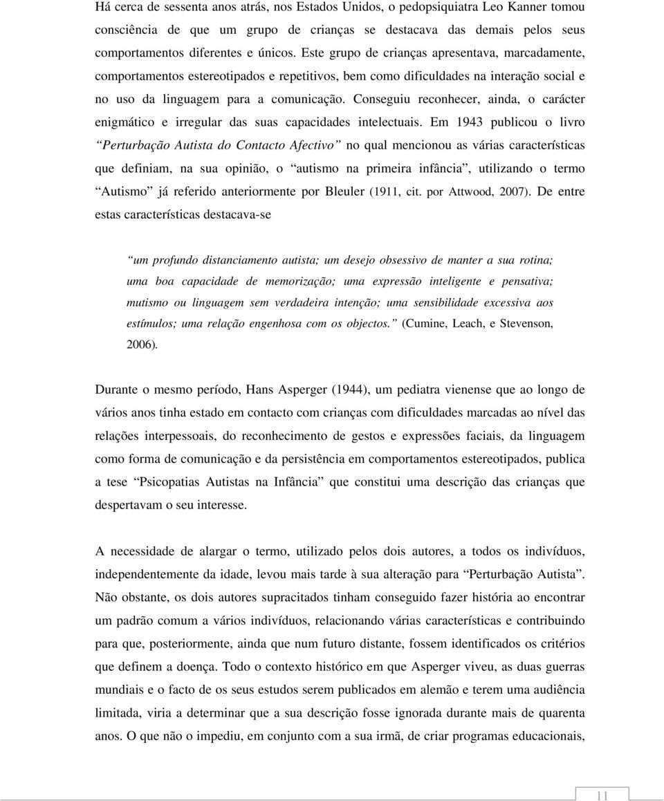 Conseguiu reconhecer, ainda, o carácter enigmático e irregular das suas capacidades intelectuais.