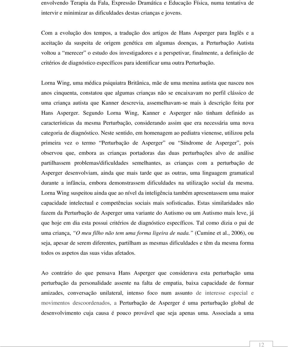 investigadores e a perspetivar, finalmente, a definição de critérios de diagnóstico específicos para identificar uma outra Perturbação.