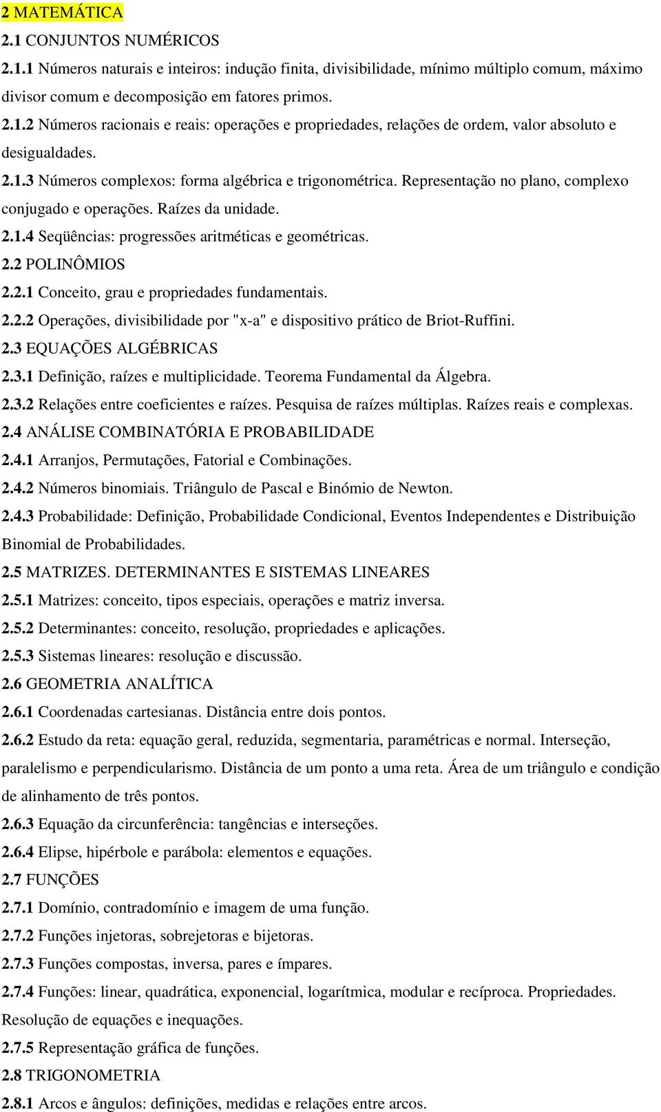 2.1 Conceito, grau e propriedades fundamentais. 2.2.2 Operações, divisibilidade por "x-a" e dispositivo prático de Briot-Ruffini. 2.3 EQUAÇÕES ALGÉBRICAS 2.3.1 Definição, raízes e multiplicidade.