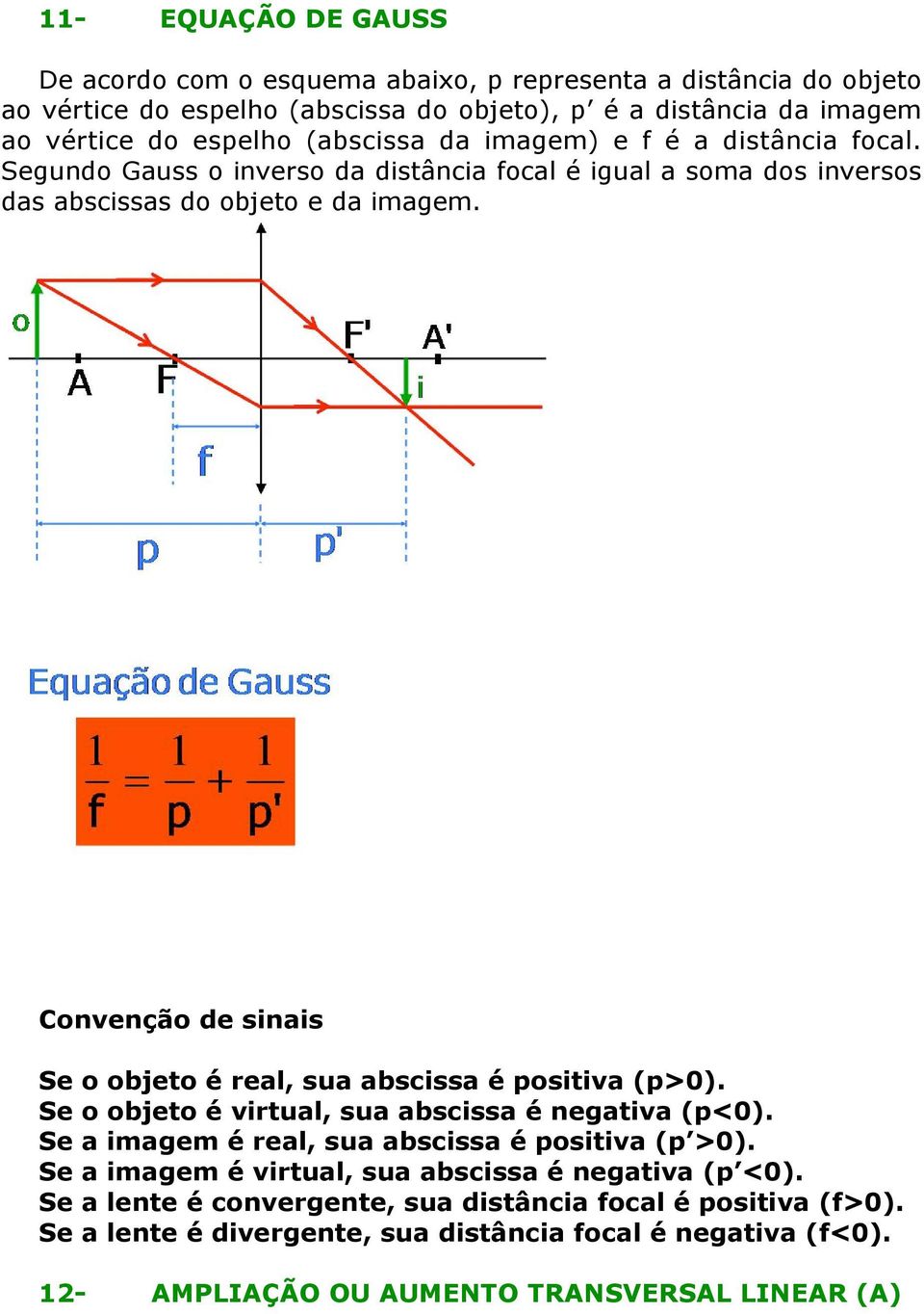 Convenção de sinais Se o objeto é real, sua abscissa é positiva (p>0). Se o objeto é virtual, sua abscissa é negativa (p<0). Se a imagem é real, sua abscissa é positiva (p >0).