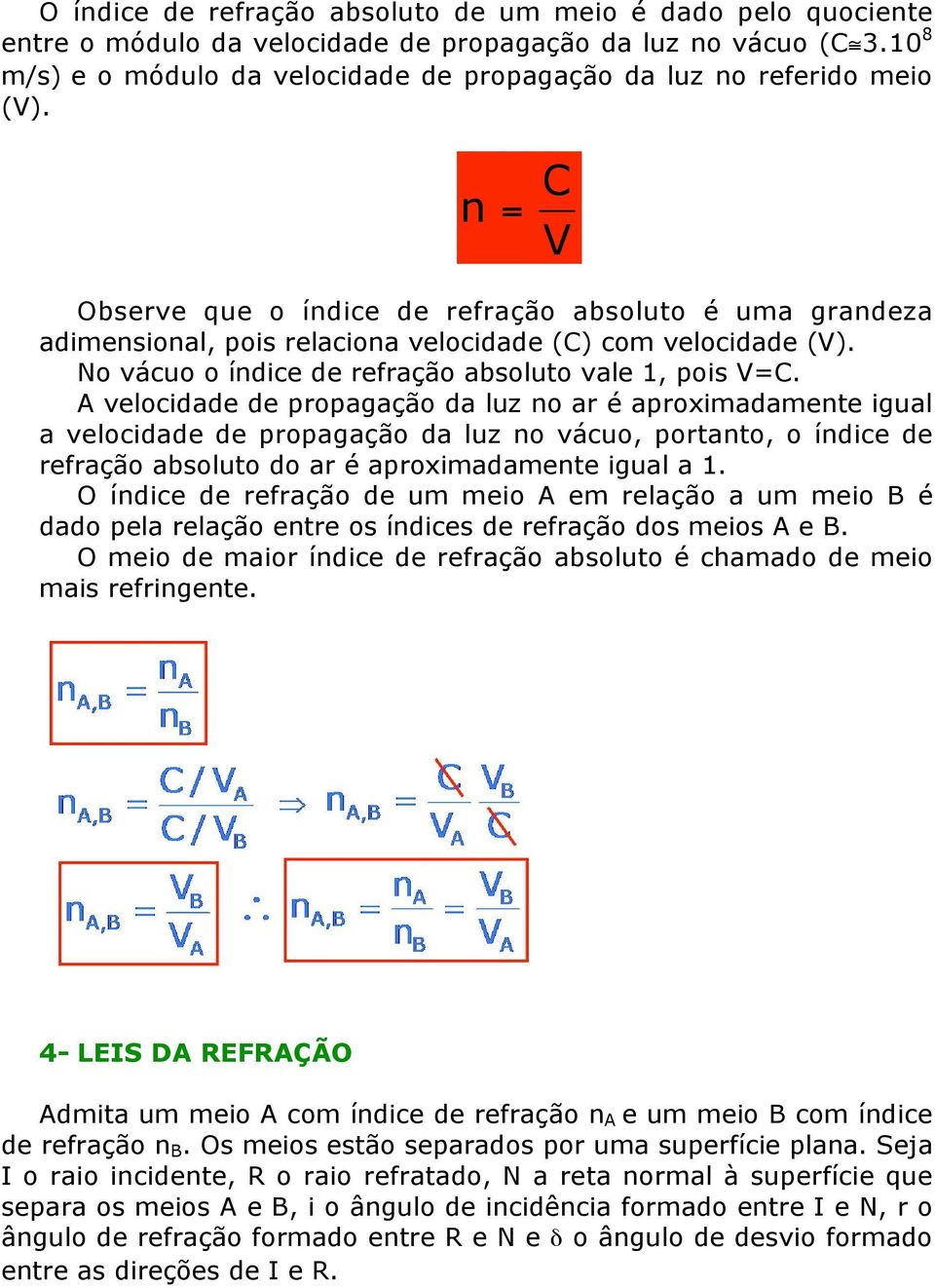 n = C V Observe que o índice de refração absoluto é uma grandeza adimensional, pois relaciona velocidade (C) com velocidade (V). No vácuo o índice de refração absoluto vale 1, pois V=C.