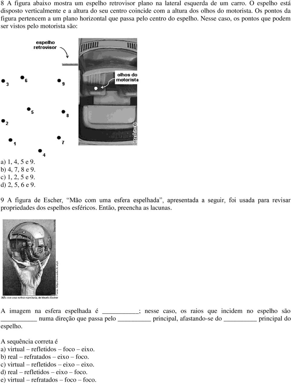 d) 2, 5, 6 e 9. 9 A figura de Escher, Mão com uma esfera espelhada, apresentada a seguir, foi usada para revisar propriedades dos espelhos esféricos. Então, preencha as lacunas.