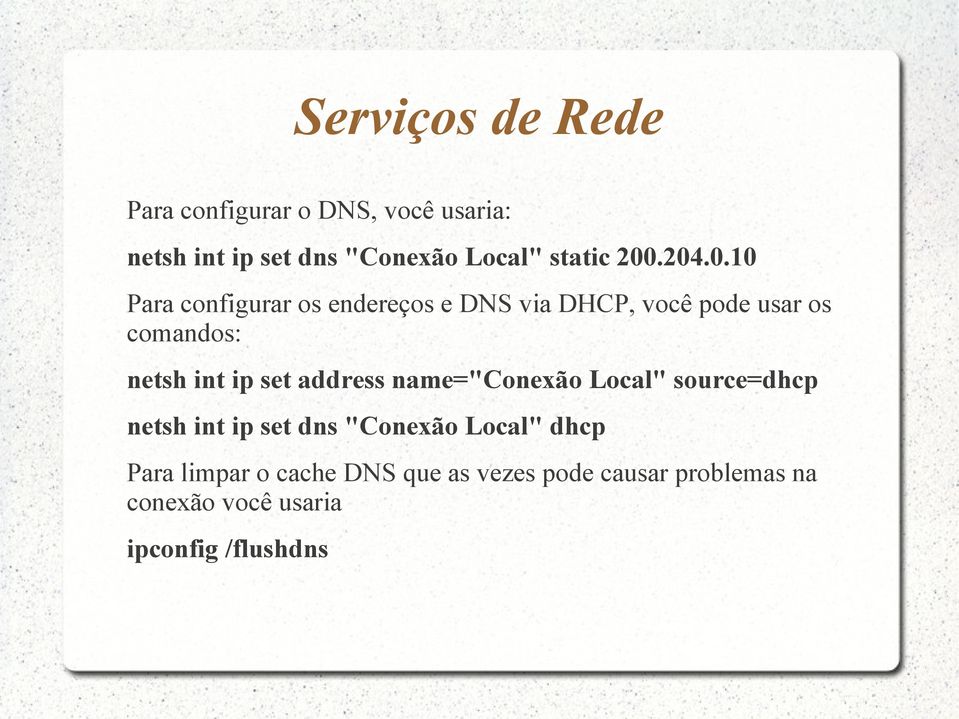 .204.0.10 Para configurar os endereços e DNS via DHCP, você pode usar os comandos: netsh int ip