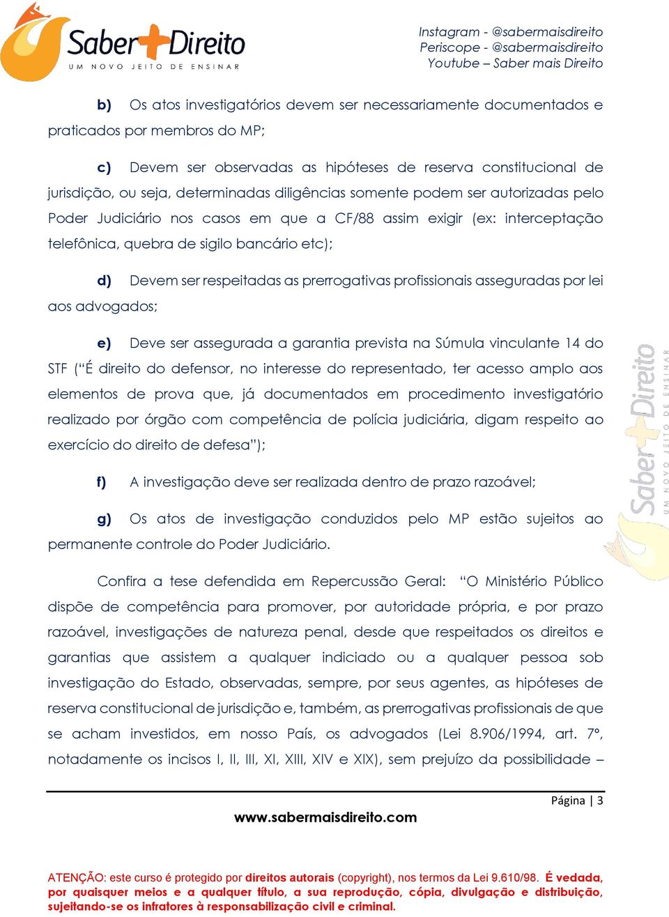 prerrogativas profissionais asseguradas por lei aos advogados; e) Deve ser assegurada a garantia prevista na Súmula vinculante 14 do STF ( É direito do defensor, no interesse do representado, ter