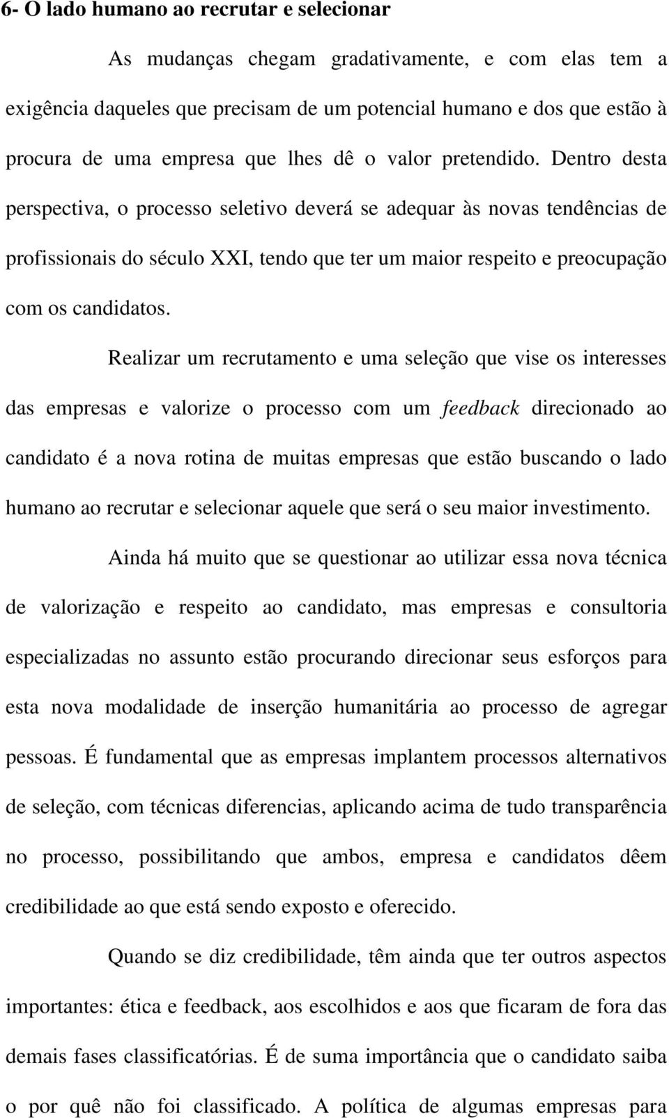 Dentro desta perspectiva, o processo seletivo deverá se adequar às novas tendências de profissionais do século XXI, tendo que ter um maior respeito e preocupação com os candidatos.