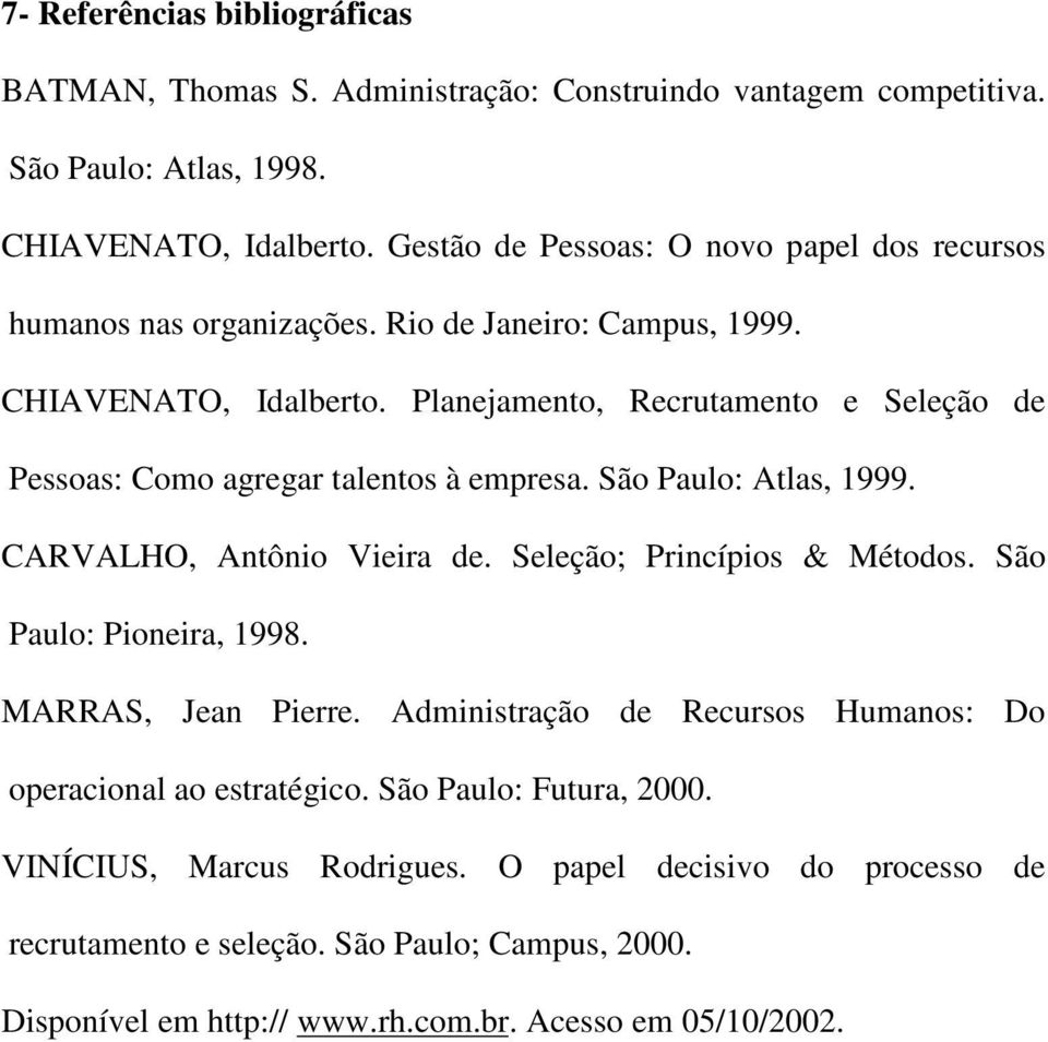 Planejamento, Recrutamento e Seleção de Pessoas: Como agregar talentos à empresa. São Paulo: Atlas, 1999. CARVALHO, Antônio Vieira de. Seleção; Princípios & Métodos.