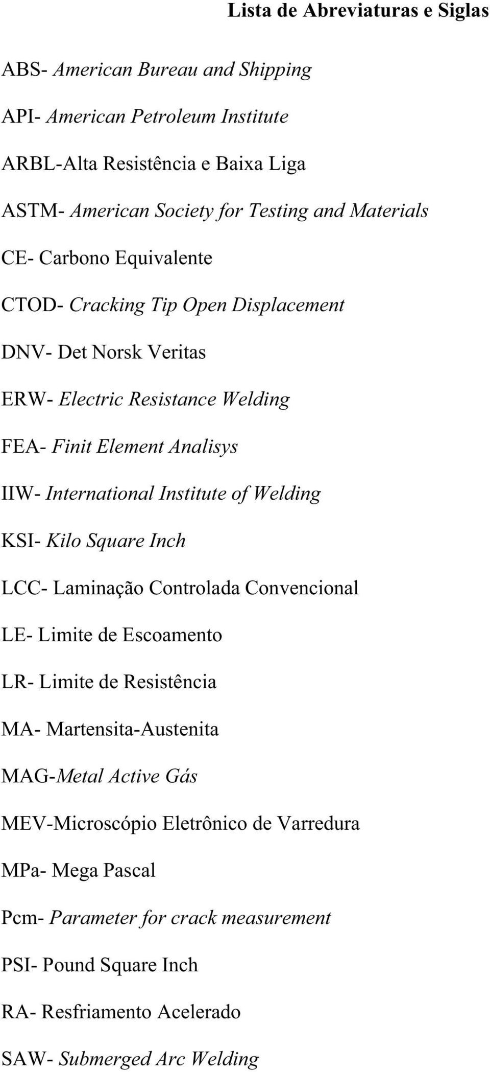 Institute of Welding KSI- Kilo Square Inch LCC- Laminação Controlada Convencional LE- Limite de Escoamento LR- Limite de Resistência MA- Martensita-Austenita MAG-Metal