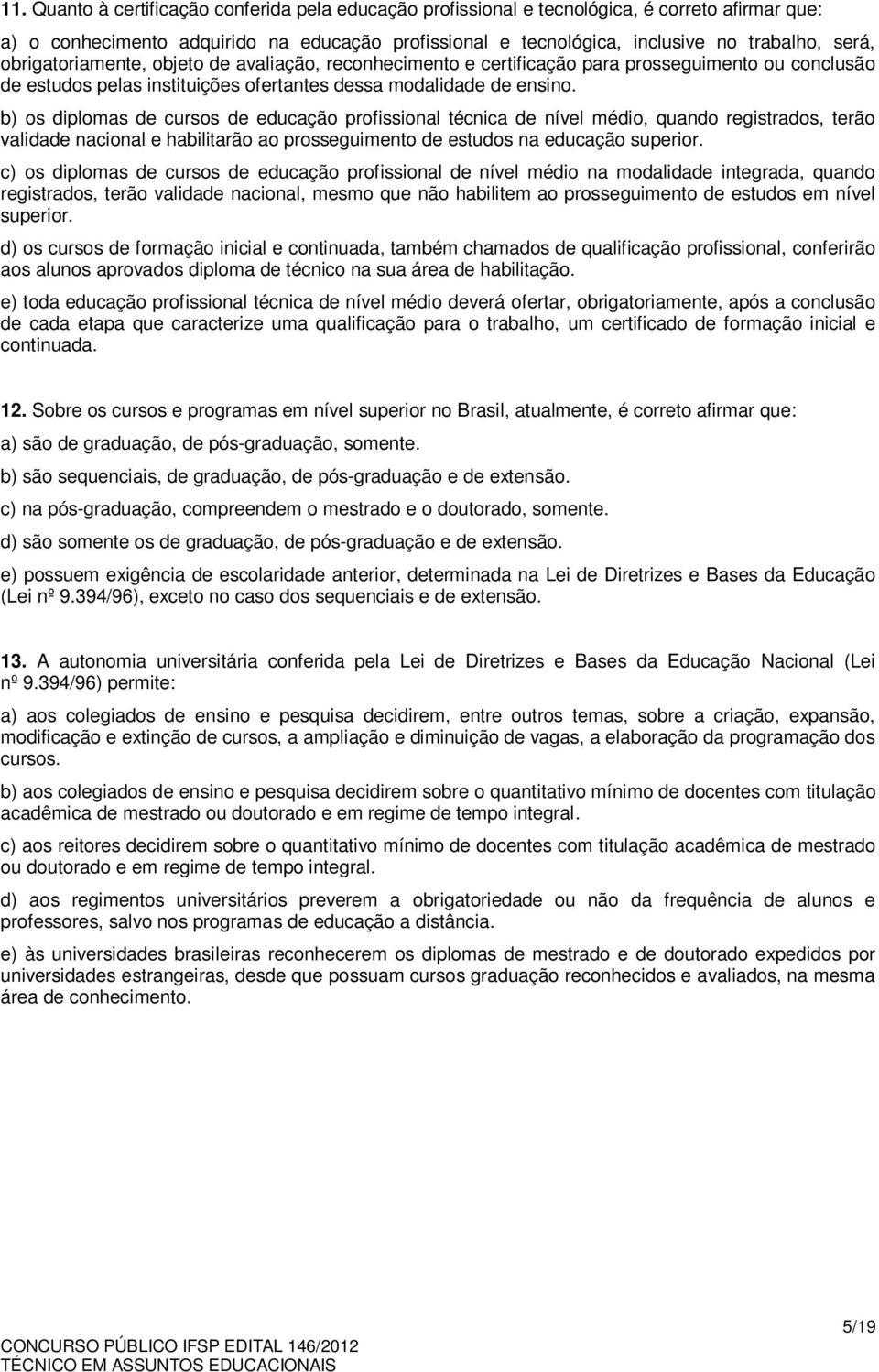 b) os diplomas de cursos de educação profissional técnica de nível médio, quando registrados, terão validade nacional e habilitarão ao prosseguimento de estudos na educação superior.