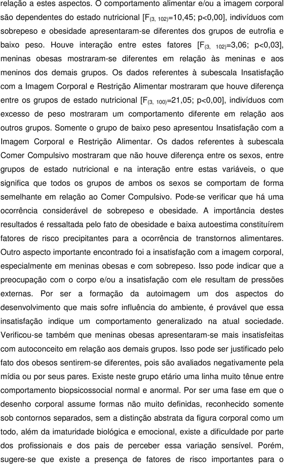 eutrofia e baixo peso. Houve interação entre estes fatores [F (3, 102) =3,06; p<0,03], meninas obesas mostraram-se diferentes em relação às meninas e aos meninos dos demais grupos.