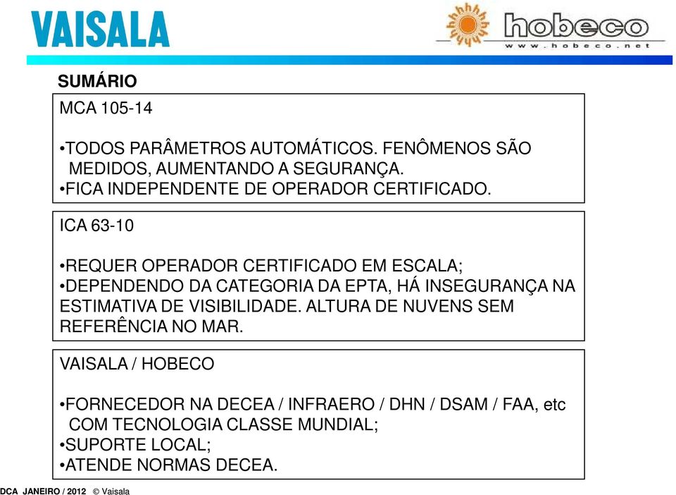 ICA 63-10 REQUER OPERADOR CERTIFICADO EM ESCALA; DEPENDENDO DA CATEGORIA DA EPTA, HÁ INSEGURANÇA NA ESTIMATIVA