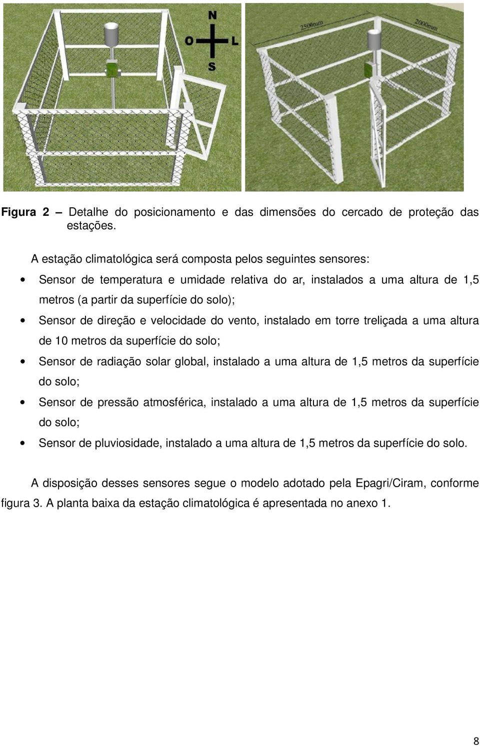 direção e velocidade do vento, instalado em torre treliçada a uma altura de 10 metros da superfície do solo; Sensor de radiação solar global, instalado a uma altura de 1,5 metros da superfície do