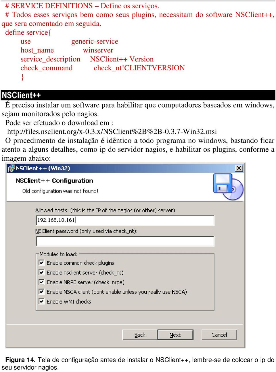 clientversion NSClient++ É preciso instalar um software para habilitar que computadores baseados em windows, sejam monitorados pelo nagios. Pode ser efetuado o download em : http://files.nsclient.
