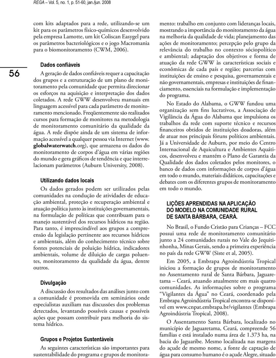 Macromania para o biomonitoramento (CWM, 2006).