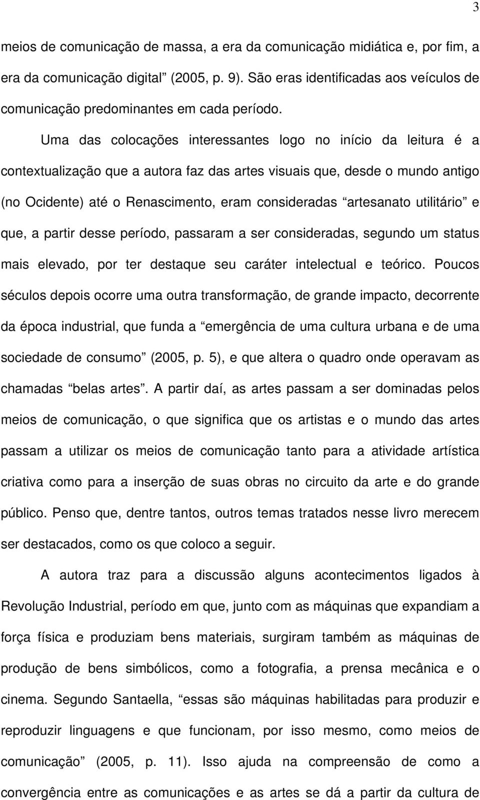 artesanato utilitário e que, a partir desse período, passaram a ser consideradas, segundo um status mais elevado, por ter destaque seu caráter intelectual e teórico.