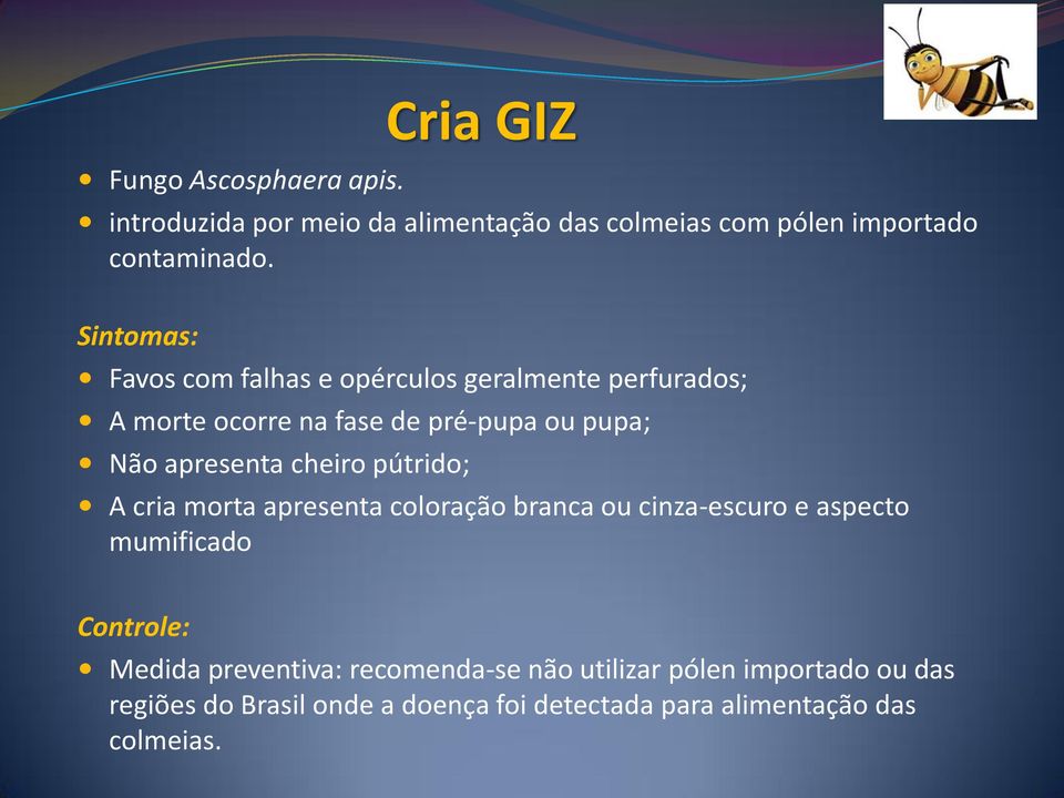 cheiro pútrido; A cria morta apresenta coloração branca ou cinza-escuro e aspecto mumificado Controle: Medida