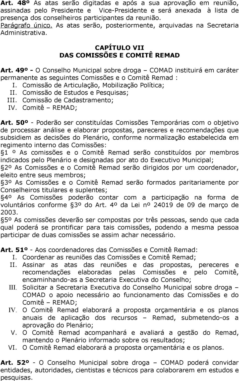 49º - O Conselho Municipal sobre droga COMAD instituirá em caráter permanente as seguintes Comissões e o Comitê Remad : I. Comissão de Articulação, Mobilização Política; II.