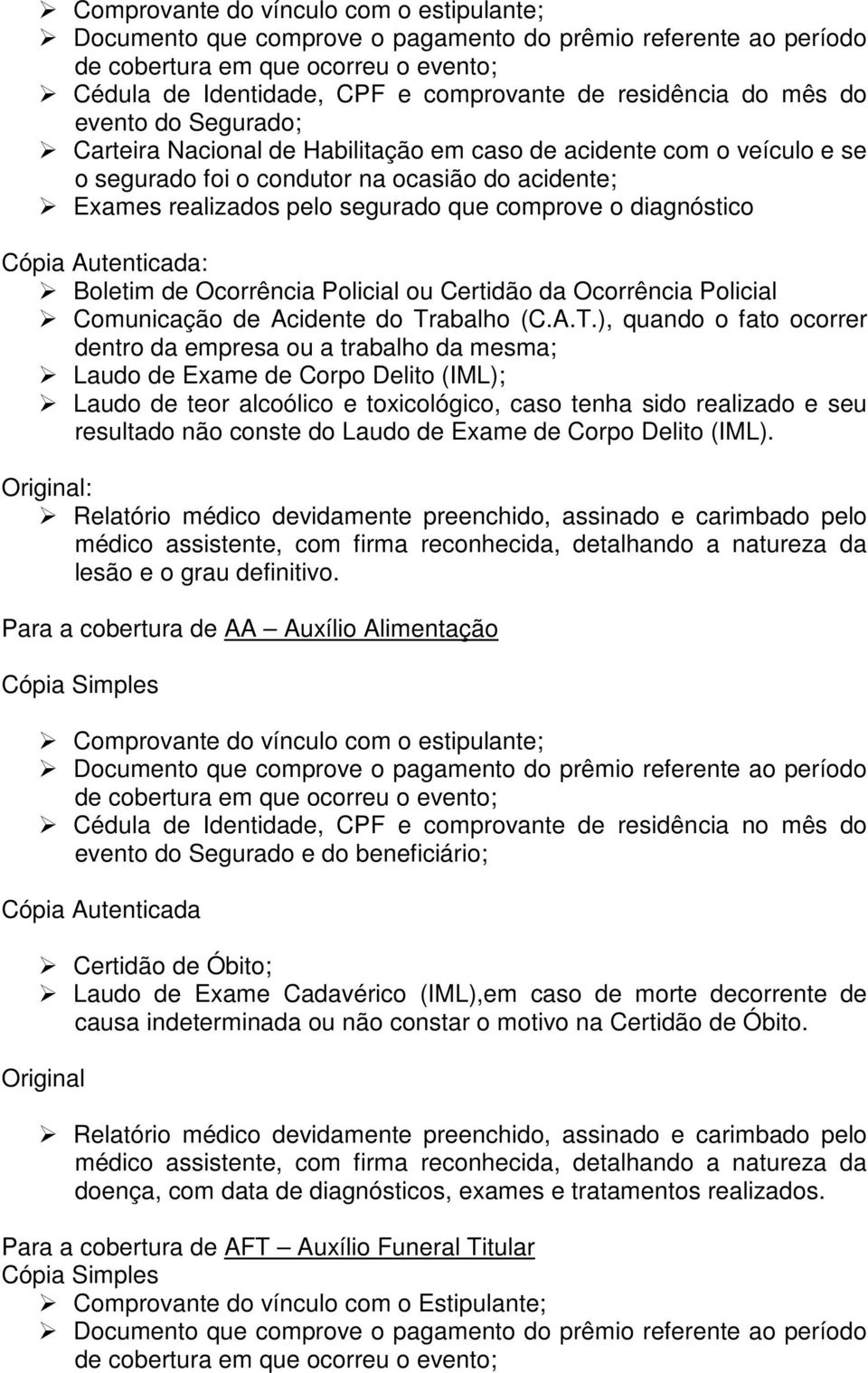 diagnóstico Cópia Autenticada: Boletim de Ocorrência Policial ou Certidão da Ocorrência Policial Comunicação de Acidente do Tr