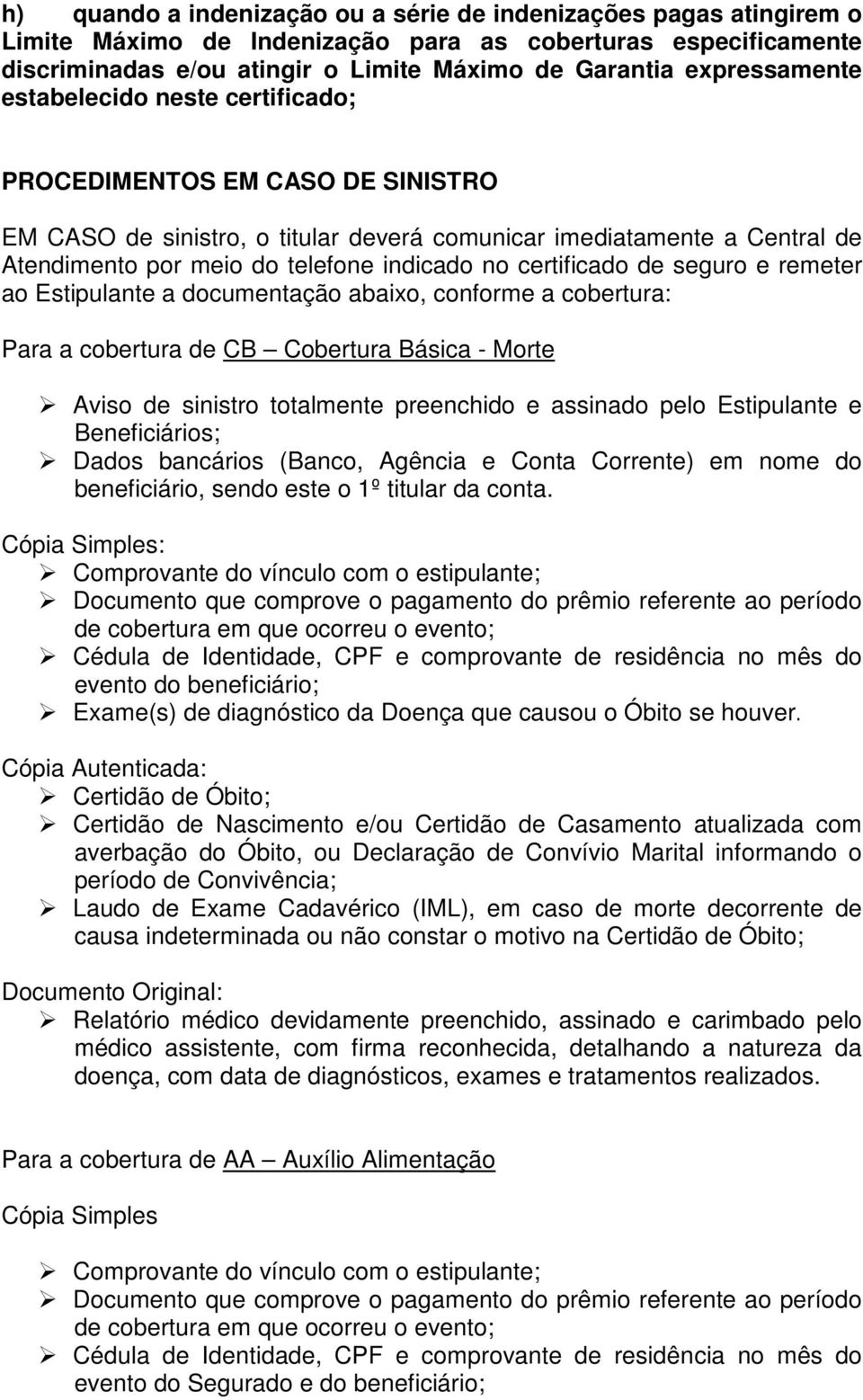 certificado de seguro e remeter ao Estipulante a documentação abaixo, conforme a cobertura: Para a cobertura de CB Cobertura Básica - Morte Aviso de sinistro totalmente preenchido e assinado pelo